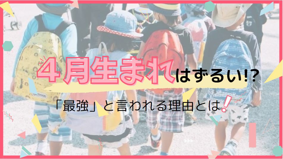 【ずるい】4月生まれは最強に有利？メリット5つを早生まれが解説